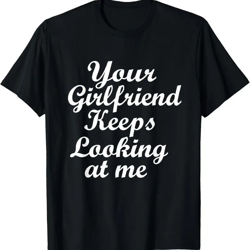 100% Cotton Your Girlfriend Keeps Looking At Me T-Shirt Hoodie, Sweatshirt | HypeCrazeTee.com