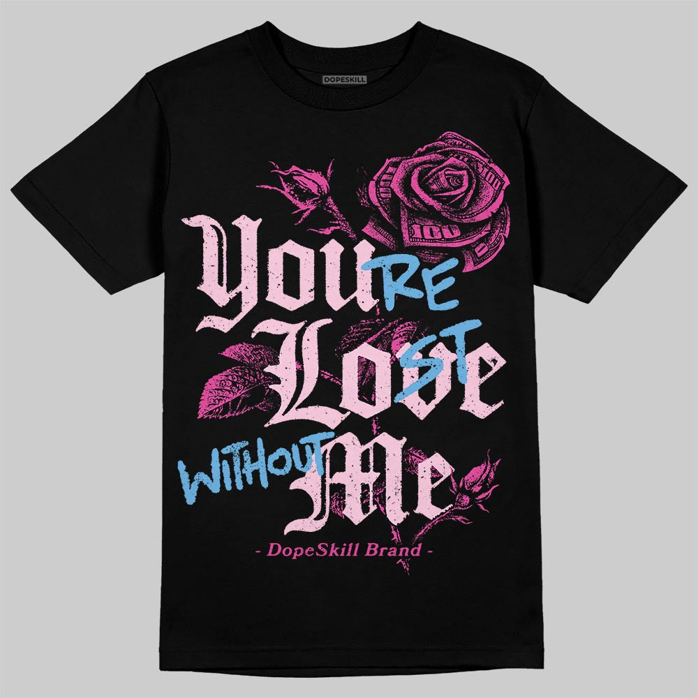 Triple Pink Dunk DopeSkill T-Shirt You’re Lost Without Me Graphic