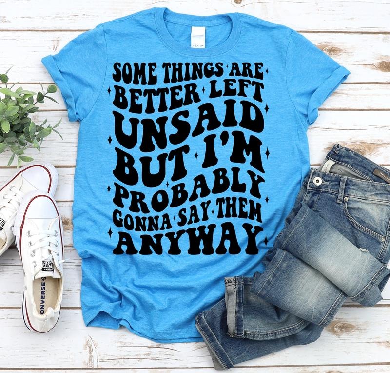 #113 Some Things Are Better Left Unsaid But I will Probably Say them Anyways - Print Unisex Crew neck Tee T-shirt Hoodie,...