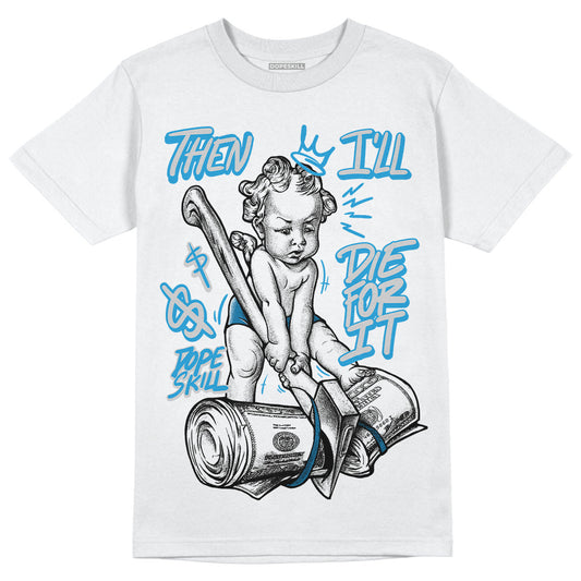 Military Blue 4s DopeSkill T-Shirt Then I'll Die For It Graphic