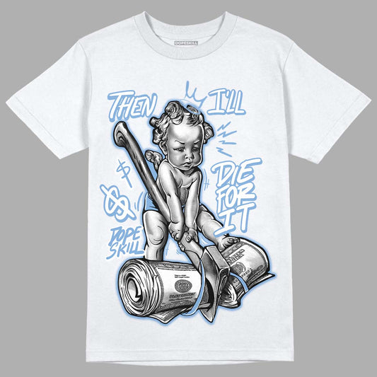 University Blue 5s DopeSkill T-Shirt Then I'll Die For It Graphic