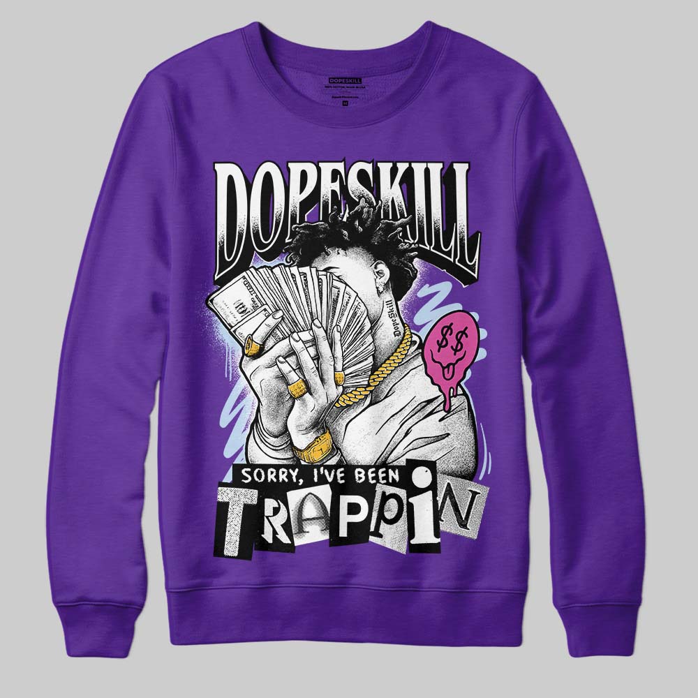 Grape 5s DopeSkill Sweatshirt Sorry I've Been Trappin Graphic