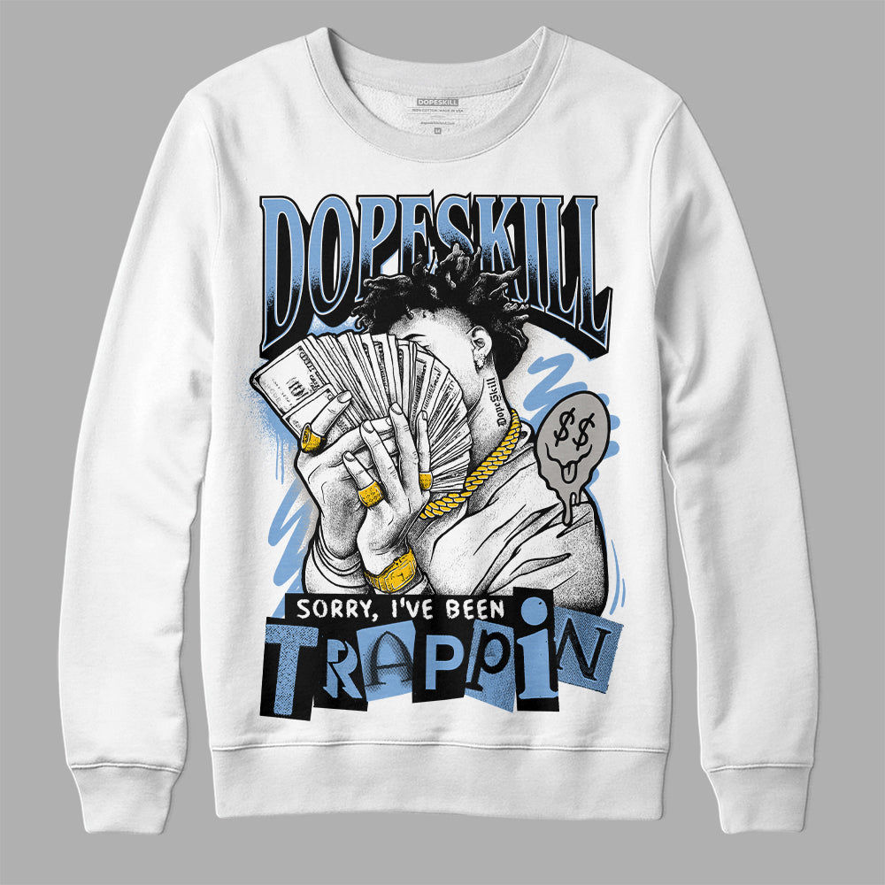 University Blue 5s DopeSkill Sweatshirt Sorry I've Been Trappin Graphic