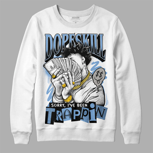 University Blue 5s DopeSkill Sweatshirt Sorry I've Been Trappin Graphic