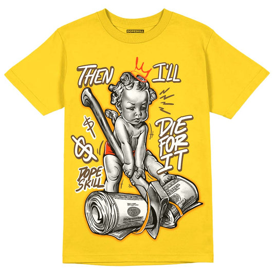 Yellow Ochre 6s DopeSkill Yellow T-shirt Then I'll Die For It Graphic