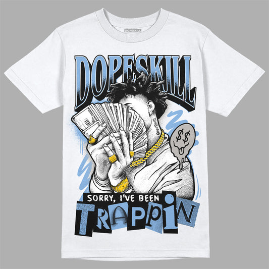 University Blue 5s DopeSkill T-Shirt Sorry I've Been Trappin Graphic