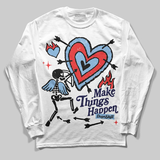 University Blue 6s DopeSkill Long Sleeve T-Shirt Make Things Happen Graphic