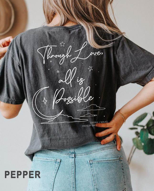 2 Slide Design, SJM, Original Design, Two sided Through love, all is possible tshirt, Sarah J. Maas, House of Earth and...