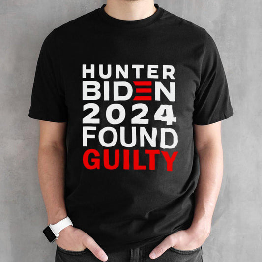2024 Hunter Biden Found Guilty T-shirt