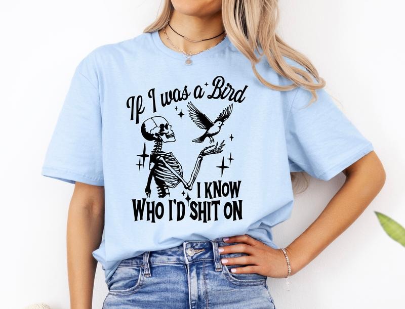 #239 - If I was a Bird I know Who I'd Sh!t On -  - Print Unisex Crew neck Tee T-shirt - Hoodie, Sweatshirt | HypeCrazeTee.com