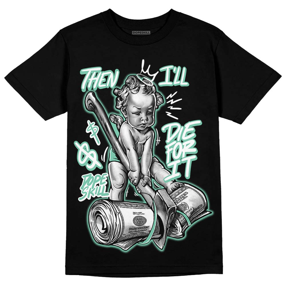 Green Glow 3s DopeSkill T-Shirt Then I'll Die For It Graphic