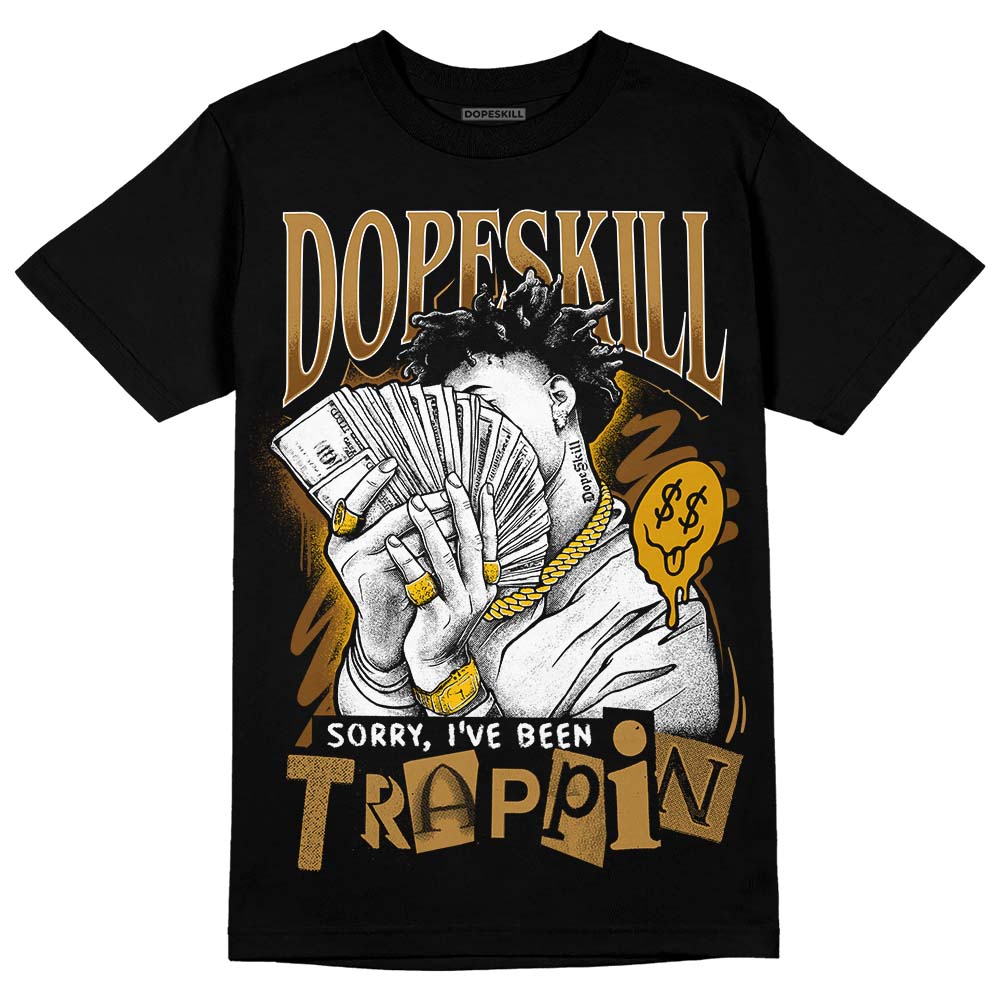 Wheat 13s DopeSkill T-Shirt Sorry I've Been Trappin Graphic