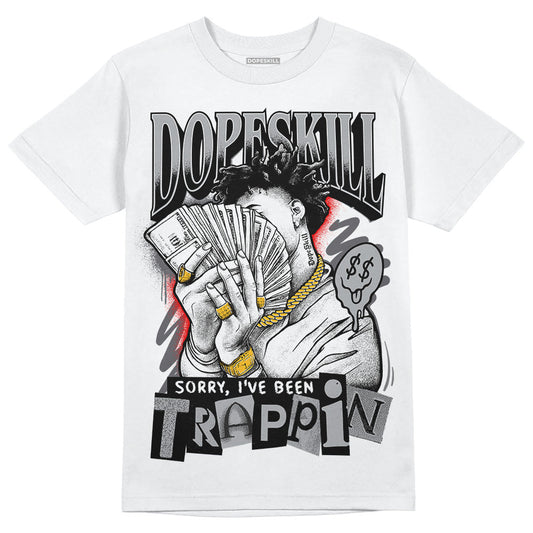 Wet Cement 4s DopeSkill T-Shirt Sorry I've Been Trappin Graphic