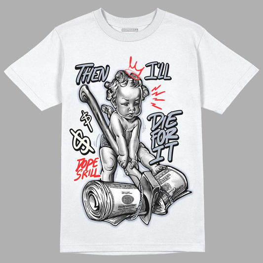 White Cement Reimagined 3s DopeSkill T-Shirt Then I'll Die For It Graphic