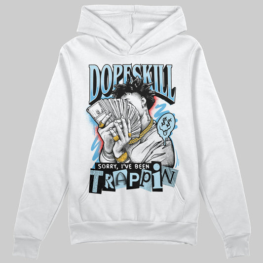 Legend Blue 11s DopeSkill Hoodie Sweatshirt Sorry I've Been Trappin Graphic