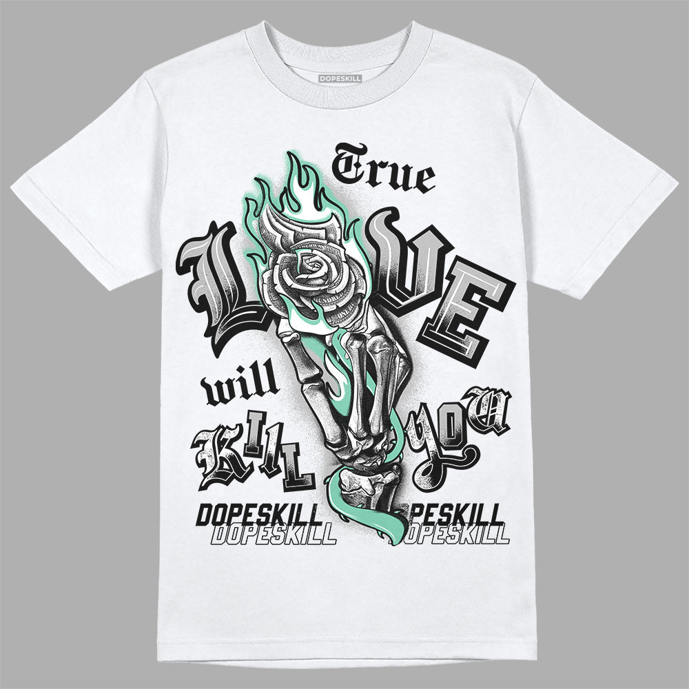 Green Glow 3s DopeSkill T-Shirt True Love Will Kill You Graphic