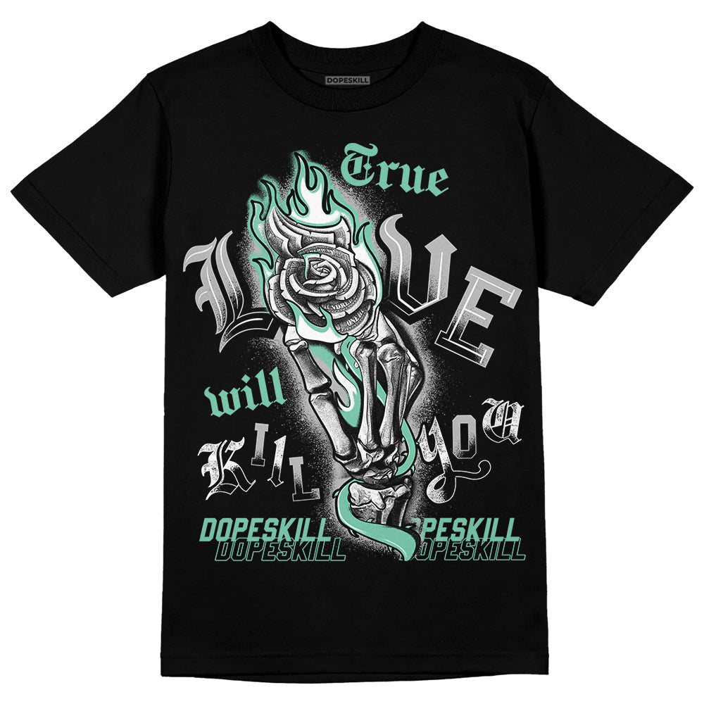 Green Glow 3s DopeSkill T-Shirt True Love Will Kill You Graphic