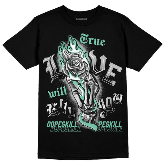 Green Glow 3s DopeSkill T-Shirt True Love Will Kill You Graphic