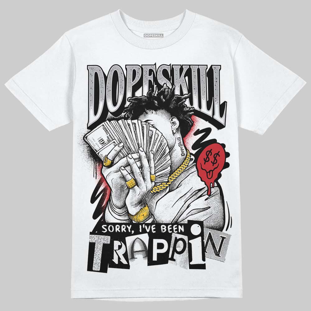White Cement 4s DopeSkill T-Shirt Sorry I've Been Trappin Graphic