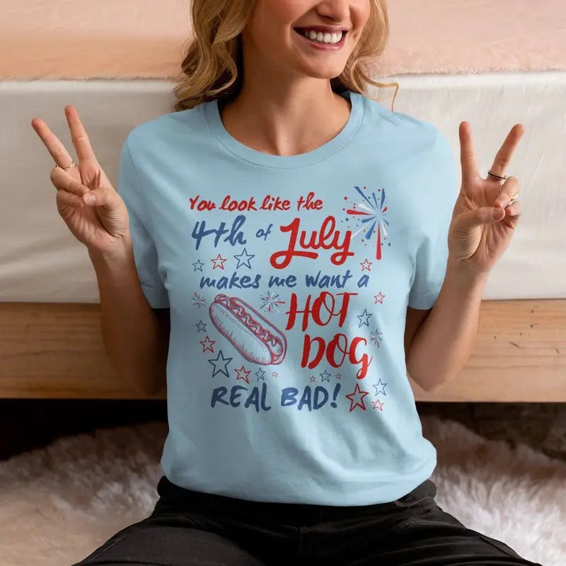 4th of July Funny T-Shirt: You Look Like the 4th of July & Make Me Crave Hot Dogs! Perfect for Hot Dog Lovers & Patriotic...