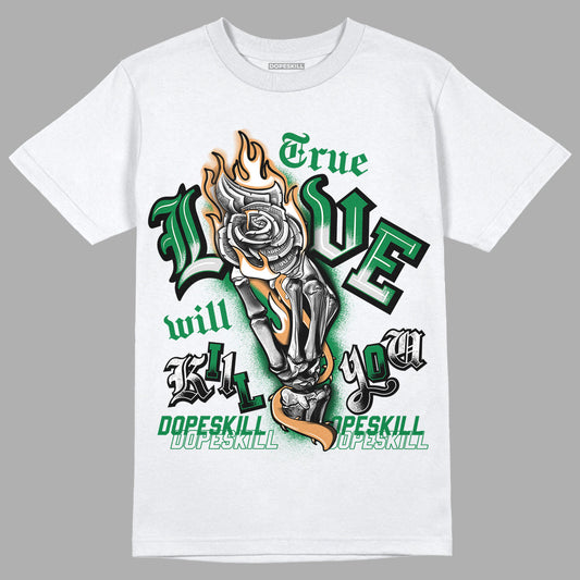 Pine Green 4s DopeSkill T-Shirt True Love Will Kill You Graphic