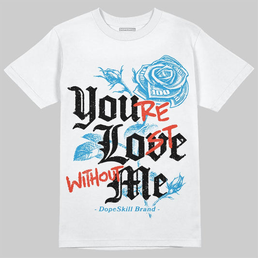 Military Blue 4s DopeSkill T-Shirt You’re Lost Without Me Graphic