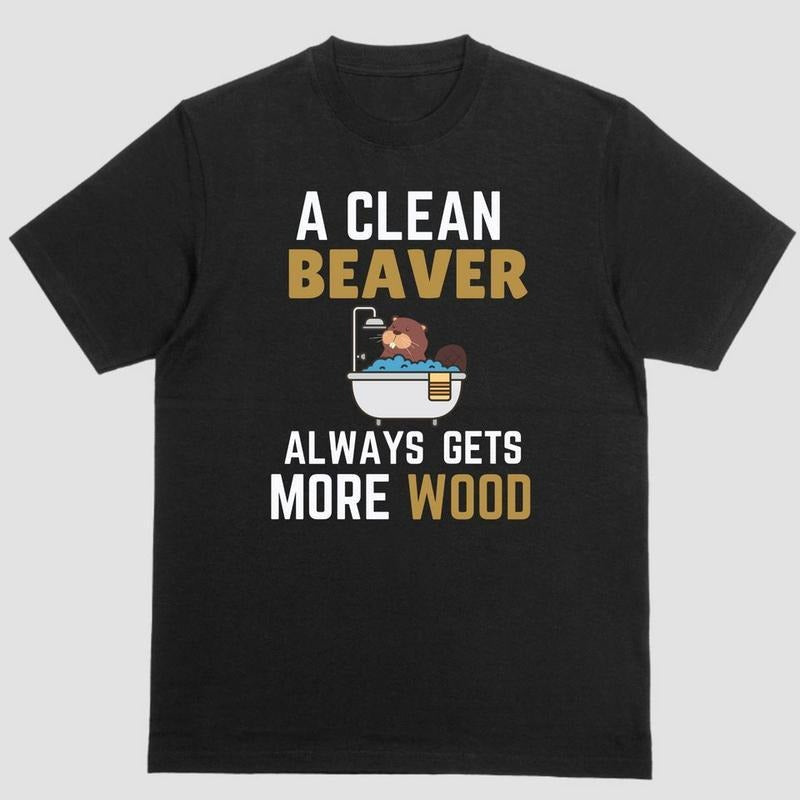 A CLEAN BEAVER ALWAYS GETS MORE WOOD, T Shirt Hoodie, Sweatshirt | HypeCrazeTee.com