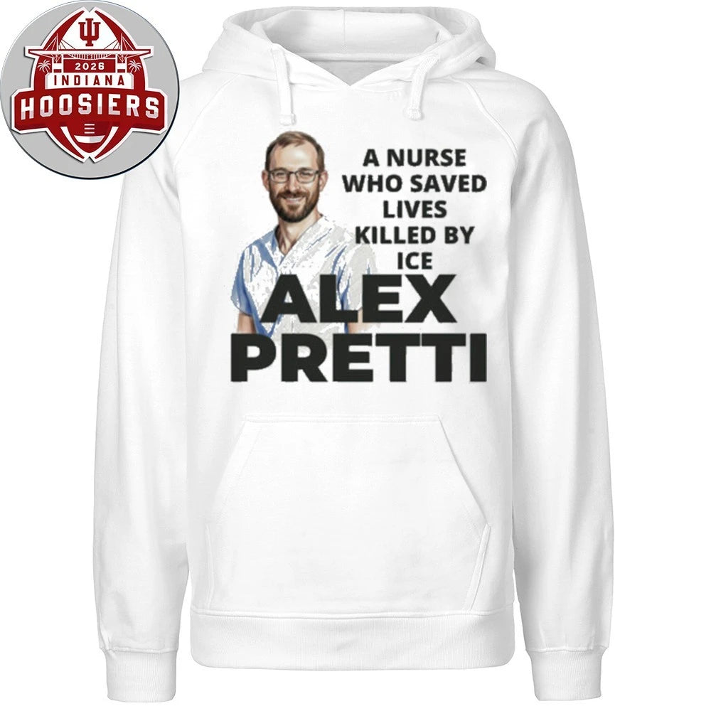 A Nurse Who Saved Lived Lives Killed By ICE Alex Pretti Hoodie T-Shirt