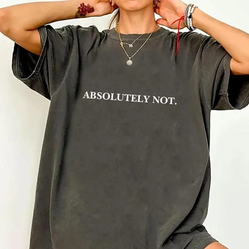 Absolutely Not Shirt, Sarcastic Statement Tee, Mom Dad Life Shirt, Funny Gift Friend Gift, Graphic Tee, Full Sizes, Full...