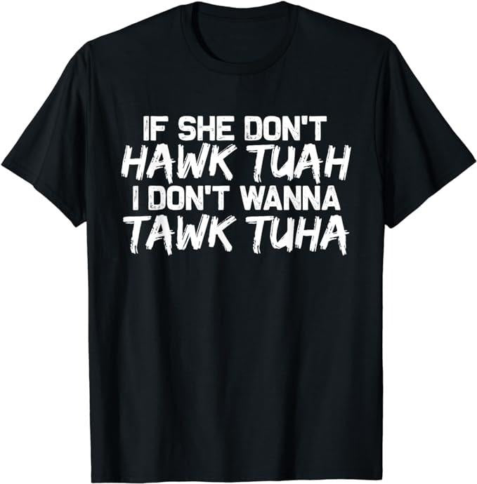 Adult Humor Shirts, If She Don't Hawk Tuah I Don't Wanna Tawk Tuha Funny T-Shirt, Ideal For Casual Wear Comfort Cotton...