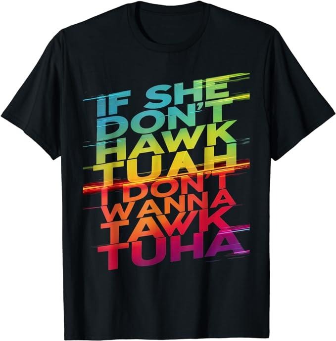 Adult Humor Shirts, If She Don't Hawk Tuah I Don't Wanna Tawk Tuha T-Shirt Classic Top Casual Cotton Hoodie, Sweatshirt