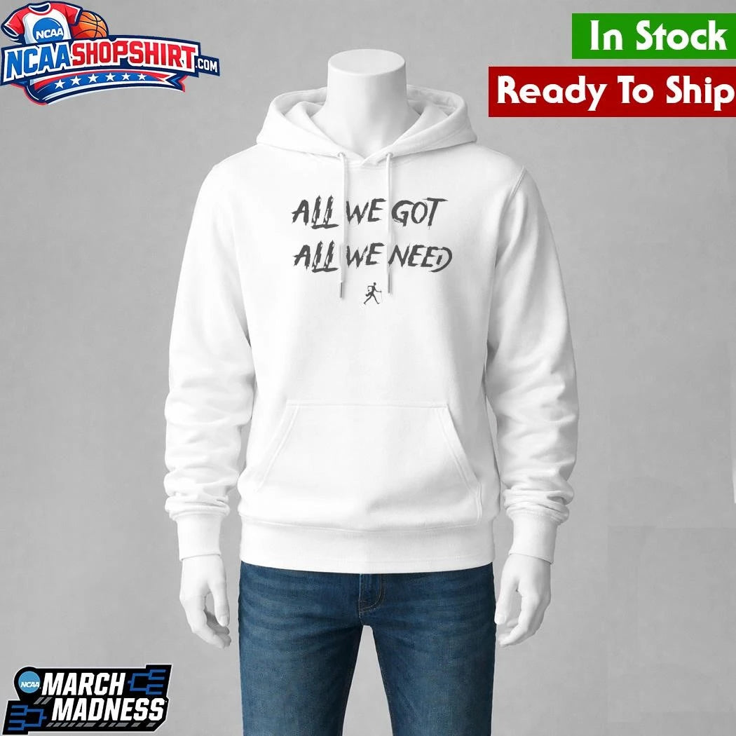 All We Got All We Need Shirt