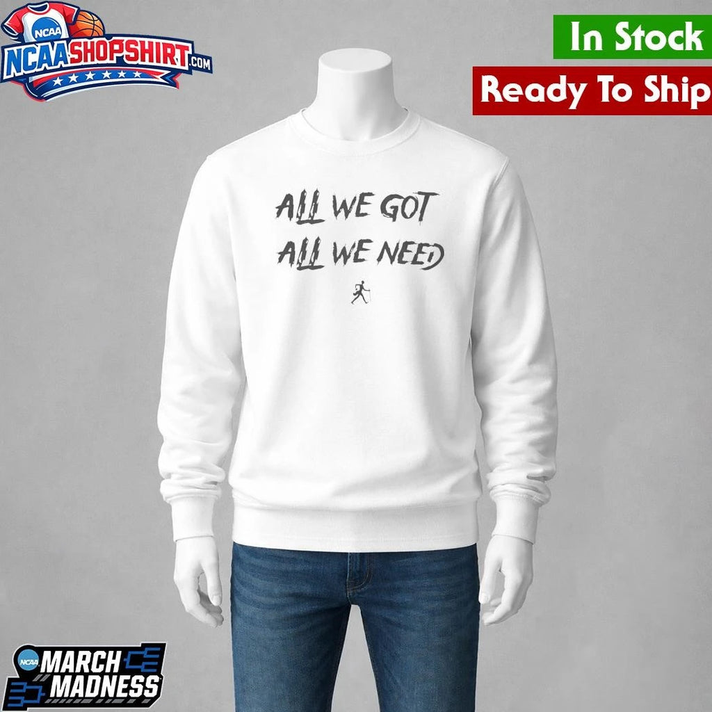 All We Got All We Need Shirt