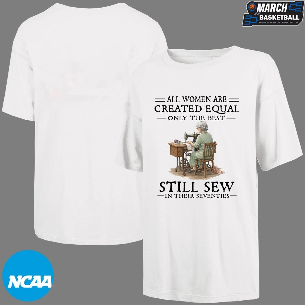All Women Are Created Equal Only The Best Still Sew In Their Eighties T-shirts