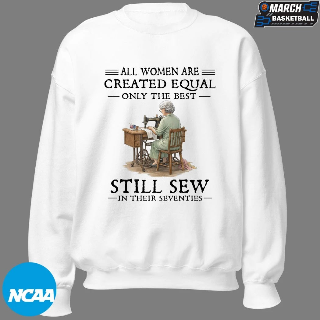 All Women Are Created Equal Only The Best Still Sew In Their Eighties T-shirts