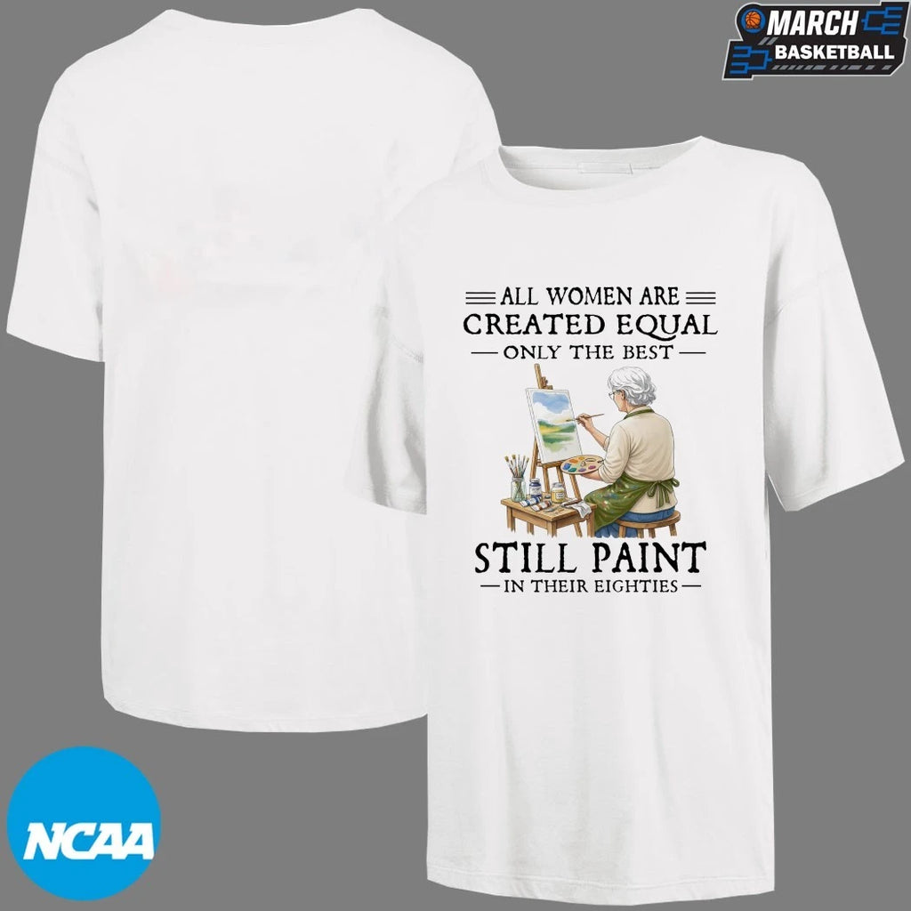 All Women Are Created Equal Only The Best Still Sew Paint Their Eighties T-shirts