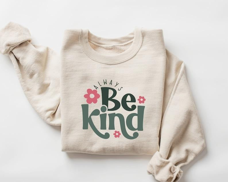 Always Be Kind Sweatshirt, Kindness Sweatshirt, Be Kind Sweatshirt, Inspirational Sweatshirt, Positive Sweatshirt,...