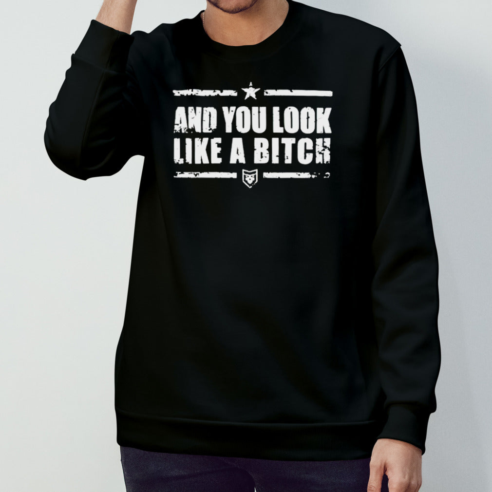 And you look like a bitch shirt