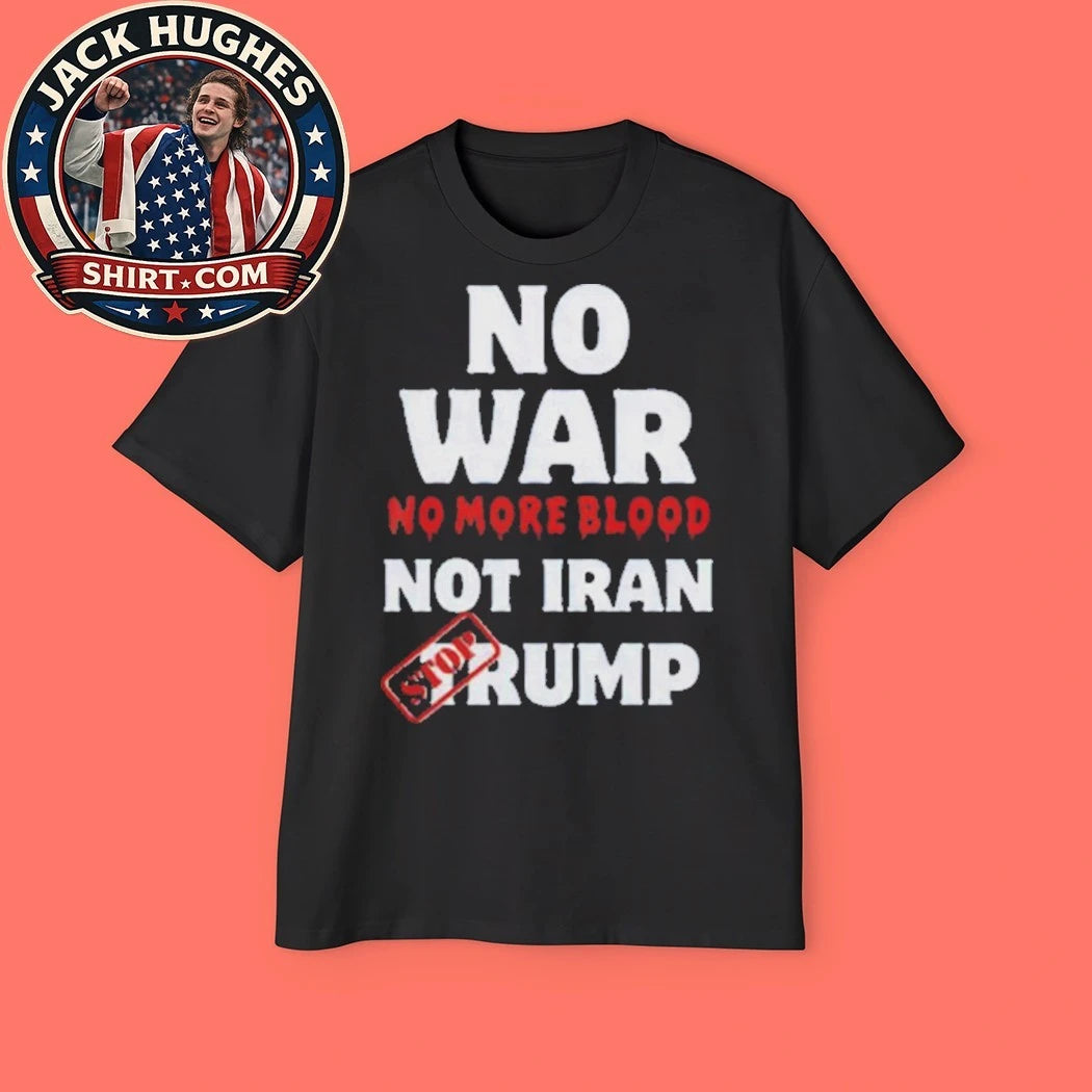 Anti War Iran No More Blood Not Iran Stop Trump Peace 2026 New Shirt
