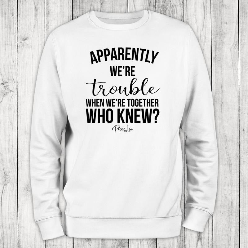 Apparently We're Trouble When We're Together Sweatshirt Classic Womenswear T-Shirts, Hoodie | HypeCrazeTee.com