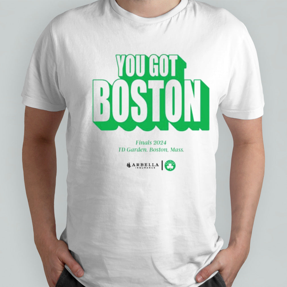 Arbella Insurance You Got Boston Celtics Final 2024 Td Garden Boston Mass T-Shirt