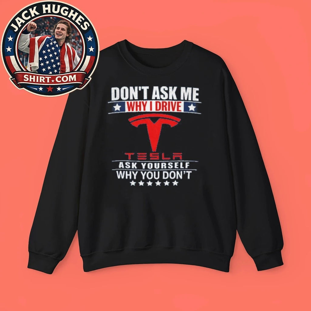 Back Don’t Ask Me Why I Drive Tesla Ask Yourself Why You Don’t T-Shirt