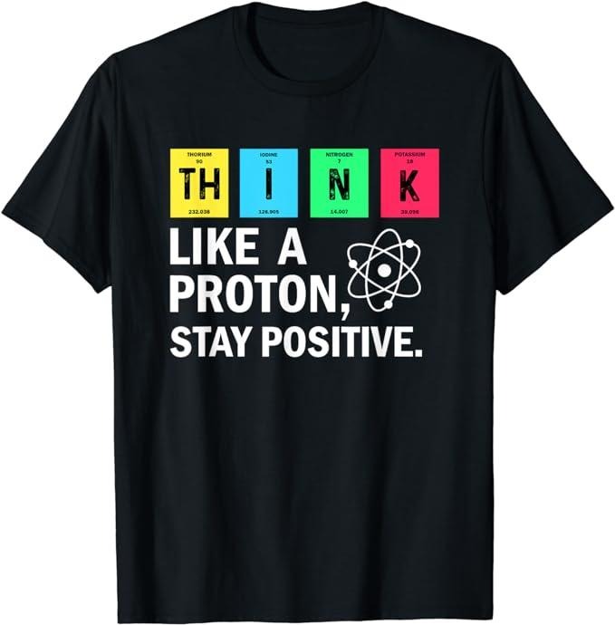 Back To School Shirts, Funny Chemistry Shirts, Think Like A Proton Stay Positive Funny Science T-Shirt Cotton Fashion...