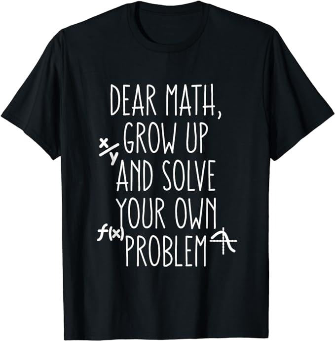 Back To School Shirts, Funny Math Shirts, Dear Math Grow Up And Solve Your Own Problems T-Shirt Cotton Fashion Casual...
