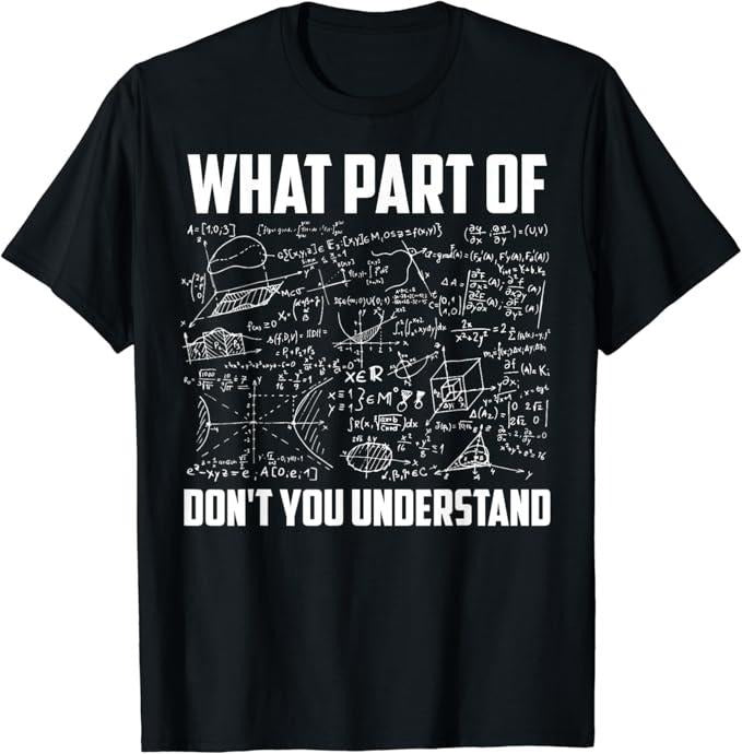 Back To School Shirts, Funny Math Shirts, What Part Of Don't You Understand Funny Math Teacher Gift T-Shirt Cotton...