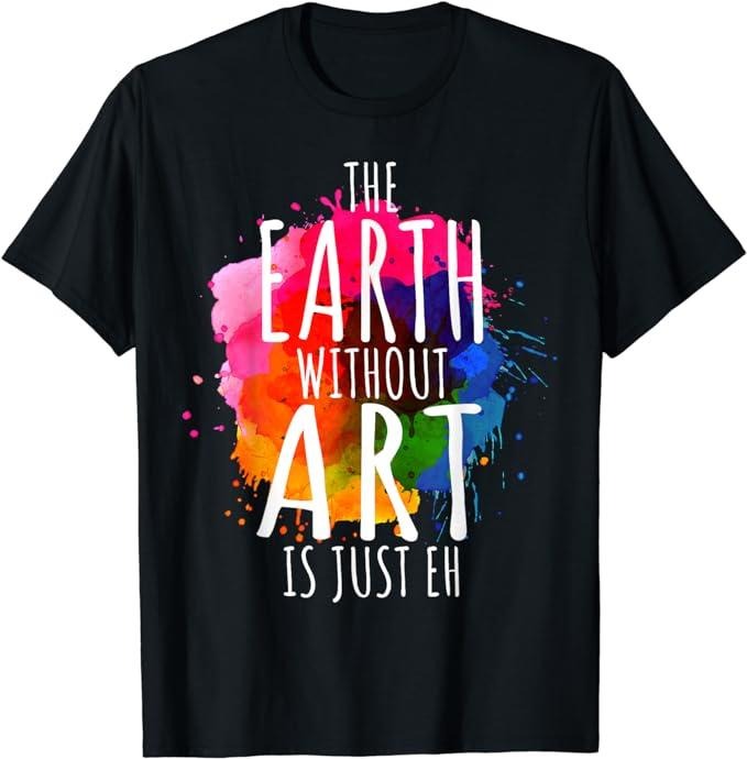 Back To School Shirts, Funny Teacher T-Shirt, Earth Without Art Is Just Eh Painting Artist Pun Art Teacher T-Shirt Cotton...