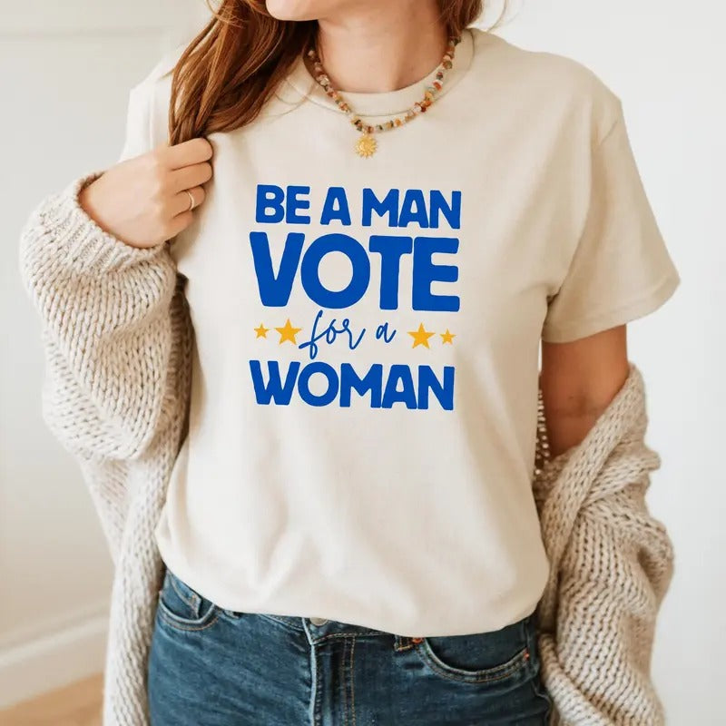 Be A Man Vote For A Woman Shirt | Sam Elliott Quote | Vote for Kamala Harris 2024 | Harris Rally Merch | Harris Walz 2024...