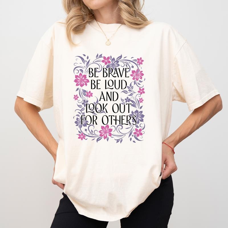 Be Brave Be Loud Out Others Comfort Colors Shirt Feminine Energy Nolite Te Bastardes Carborundorum T-Shirts, Hoodie, Sweatshirt