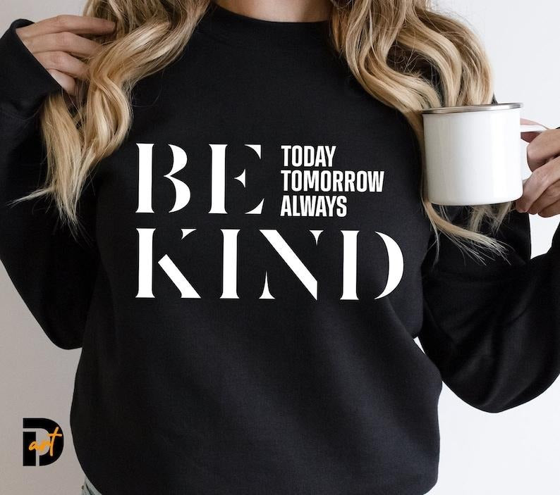Be Kind  Today Tomorrow Always  Mom Shirt, Mother's Day | Mama Hoodie and Sweater; T-shirt Sweatshirt | HypeCrazeTee.com