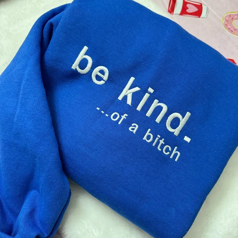 Be Kind. Of a B%*#+* Embroidered Sweatshirt, Funny Clothing Crewneck Gifts T-Shirts, Hoodie | HypeCrazeTee.com